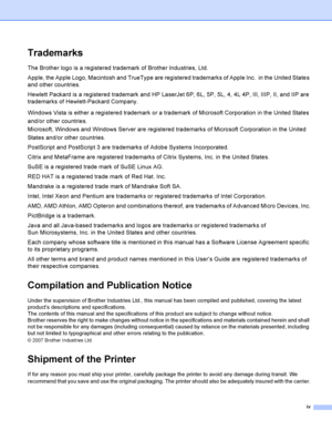 Page 5iv
Trademarks
The Brother logo is a registered trademark of Brother Industries, Ltd. 
Apple, the Apple Logo, Macintosh and TrueType are registered trademarks of Apple Inc.  in the United States 
and other countries.
Hewlett Packard is a registered trademark and HP LaserJet 6P, 6L, 5P, 5L, 4, 4L 4P, III, IIIP, II, and IIP are 
trademarks of Hewlett-Packard Company.
Windows Vista is either a registered trademark or a trademark of Microsoft Corporation in the United States 
and/or other countries....