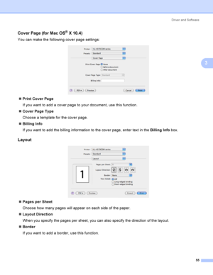 Page 64Driver and Software
55
3
Cover Page (for Mac OS® X 10.4)3
You can make the following cover page settings:
 
Print Cover Page
If you want to add a cover page to your document, use this function.
Cover Page Type
Choose a template for the cover page.
Billing Info
If you want to add the billing information to the cover page, enter text in the Billing Info box.
Layout3
 
Pages per Sheet
Choose how many pages will appear on each side of the paper.
Layout Direction
When you specify the pages per sheet, you...