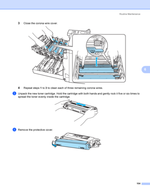 Page 113Rout i ne  Ma i nt e na nce
104
6
3Close the corona wire cover.  
4Repeat steps 1 to 3 to clean each of three remaining corona wires.
eUnpack the new toner cartridge. Hold the cartridge with both hands and gently rock it five or six times to 
spread the toner evenly inside the cartridge.
 
fRemove the protective cover. 
1
2
2
2
2
1
1
1
1
 