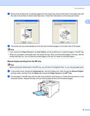 Page 31Printing Methods
22
2
cRemove the printed even-numbered pages from the output tray and put them back in the paper tray with 
the side to be printed on (blank side) face down. Follow the instructions on the computer screen.
dThe printer will now automatically print all the odd-numbered pages on the other side of the paper.
Note
 If you choose the Paper Source to be Auto Select, put the printed even-numbered pages in the MP tray.
 When you put paper in the paper tray, first empty the tray. Next, put the...