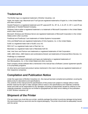 Page 5iv
Trademarks
The Brother logo is a registered trademark of Brother Industries, Ltd. 
Apple, the Apple Logo, Macintosh and TrueType are registered trademarks of Apple Inc. in the United States 
and other countries.
Hewlett Packard is a registered trademark and HP LaserJet 6P, 6L, 5P, 5L, 4, 4L 4P, III, IIIP, II, and IIP are 
trademarks of Hewlett-Packard Company.
Windows Vista is either a registered trademark or a trademark of Microsoft Corporation in the United States 
and/or other countries.
Microsoft,...