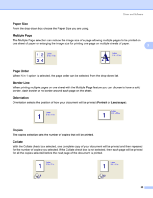 Page 47Driver and Software
38
3
Paper Size3
From the drop-down box choose the Paper Size you are using.
Multiple Page3
The Multiple Page selection can reduce the image size of a page allowing multiple pages to be printed on 
one sheet of paper or enlarging the image size for printing one page on multiple sheets of paper.
Page Order3
When N in 1 option is selected, the page order can be selected from the drop-down list. 
Border Line3
When printing multiple pages on one sheet with the Multiple Page feature you...