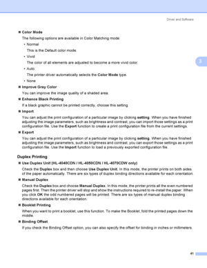 Page 50Driver and Software
41
3
Color Mode
The following options are available in Color Matching mode:
Normal
This is the Default color mode.
 Vivid
The color of all elements are adjusted to become a more vivid color.
Auto
The printer driver automatically selects the Color Mode ty pe.
 None
Improve Gray Color
You can improve the image quality of a shaded area.
Enhance Black Printing
If a black graphic cannot be printed correctly, choose this setting.
Import
You can adjust the print configuration of a...