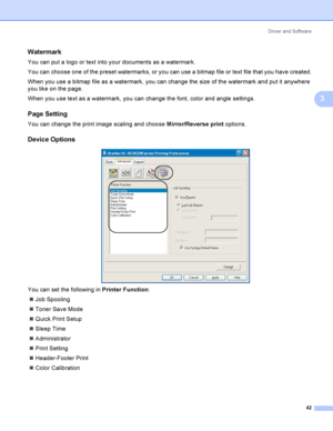 Page 51Driver and Software
42
3
Watermark3
You can put a logo or text into your documents as a watermark.
You can choose one of the preset watermarks, or you can use a bitmap file or text file that you have created.
When you use a bitmap file as a watermark, you can change the size of the watermark and put it anywhere 
you like on the page.
When you use text as a watermark, you can change the font, color and angle settings.
Page Setting3
You can change the print image scaling and choose Mirror/Reverse print...