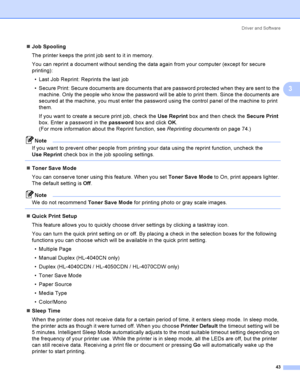 Page 52Driver and Software
43
3
Job Spooling
The printer keeps the print job sent to it in memory.
You can reprint a document without sending the data again from your computer (except for secure 
printing):
 Last Job Reprint: Reprints the last job
 Secure Print: Secure documents are documents that are password protected when they are sent to the 
machine. Only the people who know the password will be able to print them. Since the documents are 
secured at the machine, you must enter the password using the...