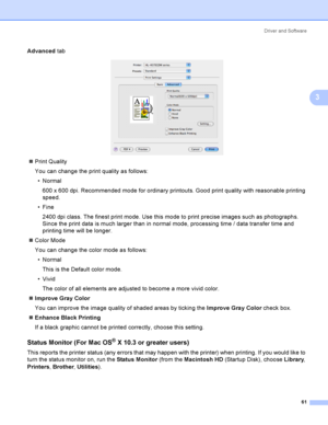 Page 70Driver and Software
61
3
Advanced tab
 
Print Quality
You can change the print quality as follows:
Normal
600 x 600 dpi. Recommended mode for ordinary printouts. Good print quality with reasonable printing 
speed.
Fine
2400 dpi class. The finest print mode. Use this mode to print precise images such as photographs. 
Since the print data is much larger than in normal mode, processing time / data transfer time and 
printing time will be longer.
Color Mode
You can change the color mode as follows:...