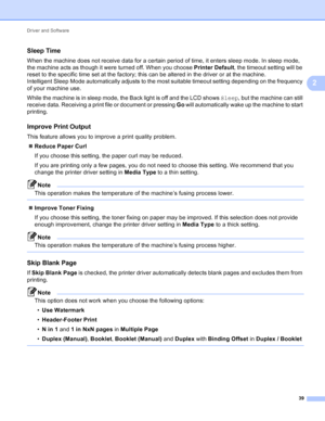 Page 45Driver and Software 39
2
Sleep Time2
When the machine does not receive data for a certain period of time, it enters sleep mode. In sleep mode, 
the machine acts as though it were turned off. When you choose Printer Default, the timeout setting will be 
reset to the specific time set at the factory; this can be altered in the driver or at the machine. 
Intelligent Sleep Mode automatically adjusts to the most suitable timeout setting depending on the frequency 
of your machine use.
While the machine is in...