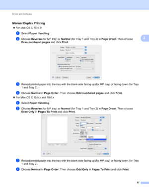 Page 63Driver and Software 57
2
Manual Duplex Printing2
For Mac OS X 10.4.11
aSelect  Paper Handling.
bChoose  Reverse  (for MP tray) or  Normal (for Tray 1 and Tray 2) in Page Order. Then choose 
Even numbered pages  and click Print.
 
cReload printed paper into the tray with the blank side facing up (for MP tray) or facing down (for Tray 
1 and Tray 2).
dChoose  Normal in Page Order. Then choose Odd numbered pages  and click Print.
 For Mac OS X 10.5.x and 10.6.x
aSelect  Paper Handling.
bChoose  Reverse...