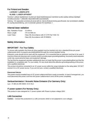 Page 12 xi   
For Finland and Sweden
LUOKAN 1 LASERLAITE
KLASS 1 LASER APPARAT
Varoitus! Laitteen käyttäminen muulla kuin tässä käyttöohjeessa mainitulla tavalla saattaa altistaa käyttäjän 
turvallisuusluokan 1 ylittävälle näkymättömälle lasersäteilylle. 
Varning - Om apparaten används på annat sätt än i denna Bruksanvisning specificerats, kan användaren utsättas 
för osynlig laserstrålning, som överskrider gränsen för laserklass 1.
Internal laser radiation
Max. Radiation Power  10 mW/ch
Wave Length 770 nm-808...