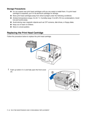 Page 1327 - 6   ROUTINE MAINTENANCE AND CONSUMABLE REPLACEMENT
Storage Precautions
■Do not unpack new print head cartridges until you are ready to install them. If a print head 
cartridge is unpacked, put it in its aluminum package for storage.
■Store print head cartridges away from direct sunlight under the following conditions:
■Ambient temperature range, 0 to 35 °C. Humidity range 15 to 80% RH (no condensation). Avoid 
hot and humid areas.
■Avoid storing near magnetic objects such as CRT screens, disk drives,...