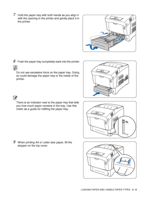 Page 57LOADING PAPER AND USABLE PAPER TYPES   3 - 9
7Hold the paper tray with both hands as you align it 
with the opening in the printer and gently place it in 
the printer.
8Push the paper tray completely back into the printer.
Do not use excessive force on the paper tray. Doing 
so could damage the paper tray or the inside of the 
printer.
There is an indicator next to the paper tray that tells 
you how much paper remains in the tray. Use this 
meter as a guide for refilling the paper tray.
9When printing A4...