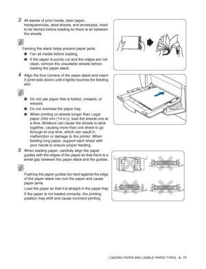 Page 65LOADING PAPER AND USABLE PAPER TYPES   3 - 17
3All stacks of print media, plain paper, 
transparencies, label sheets, and envelopes, need 
to be fanned before loading so there is air between 
the sheets.
Fanning the stack helps prevent paper jams.
■Fan all media before loading.
■If the paper is poorly cut and the edges are not 
clean, remove the unsuitable sheets before 
loading the paper stack.
4Align the four corners of the paper stack and insert 
it (print side down) until it lightly touches the...