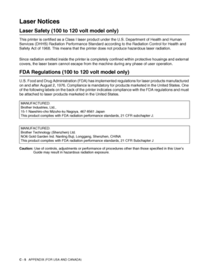 Page 140
C - 5   APPENDIX (FOR USA AND CANADA)
Laser Notices
Laser Safety (100 to 120 volt model only)
This printer is certified as a Class I laser product under the U.S. Department of Health and Human 
Services (DHHS) Radiation Performa nce Standard according to the Radiation Control for Health and 
Safety Act of 1968. This means that the printer does not produce hazardous laser radiation. 
Since radiation emitted inside the printer is complete ly confined within protective housings and external 
covers, the...