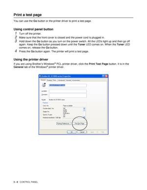 Page 843 - 8   CONTROL PANEL
Print a test page
You can use the Go button or the printer driver to print a test page.
Using control panel button
1Turn off the printer.
2Make sure that the front cover is closed and the power cord is plugged in.
3Hold down the Go button as you turn on the power switch. All the LEDs light up and then go off 
again. Keep the Go button pressed down until the Toner LED comes on. When the Toner LED 
comes on, release the Go button.
4Press the Go button again. The printer will print a...