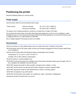 Page 121. About this Printer
4
Positioning the printer
Read the following before you use the printer. 
Power supply
Use the printer within the recommended power range.
The power cord, including extensions, should be no longer than 5 meters (16.5 feet).
Do not share the same power circuit with other high-power appliances, such as an air conditioner, copier, 
shredder and so on. If you cannot avoid using the printer with these appliances, we recommend that you use 
a voltage transformer or a high-frequency noise...