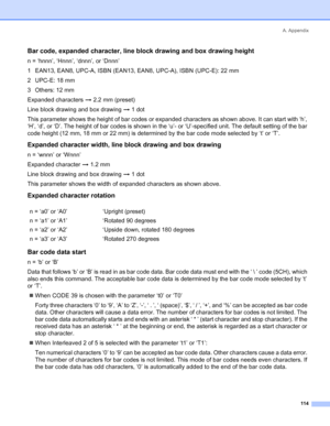 Page 122A. Appendix
114
Bar code, expanded character, line block drawing and box drawing height
n = ‘hnnn’, ‘Hnnn’, ‘dnnn’, or ‘Dnnn’
1 EAN13, EAN8, UPC-A, ISBN (EAN13, EAN8, UPC-A), ISBN (UPC-E): 22 mm
2UPC-E: 18mm
3 Others: 12 mm
Expanded characters i 2.2 mm (preset)
Line block drawing and box drawing i 1 dot
This parameter shows the height of bar codes or expanded characters as shown above. It can start with ‘h’, 
‘H’, ‘d’, or ‘D’. The height of bar codes is shown in the ‘u’- or ‘U’-specified unit. The...