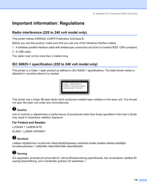 Page 127B. Appendix (For Europe and Other Countries)
119
Important information: Regulations
Radio interference (220 to 240 volt model only)
This printer follows EN55022 (CISPR Publication 22)/Class B.
Before you use this product, make sure that you use one of the following interface cables.
1 A shielded parallel interface cable with twisted-pair conductors and that it is marked IEEE 1284 compliant.
2 A USB cable.
The cable must not be more than 2 meters long.
IEC 60825-1 specification (220 to 240 volt model...