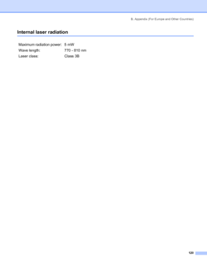 Page 128B. Appendix (For Europe and Other Countries)
120
Internal laser radiation
Maximum radiation power: 5  mW
Wave length: 770 - 810 nm
Laser class: Class 3B
 