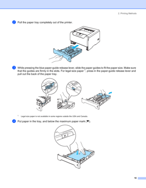 Page 182. Printing Methods
10
bPull the paper tray completely out of the printer. 
cWhile pressing the blue paper-guide release lever, slide the paper guides to fit the paper size. Make sure 
that the guides are firmly in the slots. For legal size paper 1, press in the paper-guide release lever and 
pull out the back of the paper tray.
 
1Legal size paper is not available in some regions outside the USA and Canada.
dPut paper in the tray, and below the maximum paper mark (b). 
 