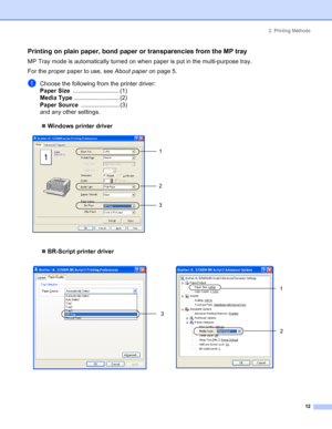 Page 202. Printing Methods
12
Printing on plain paper, bond paper or transparencies from the MP tray
MP Tray mode is automatically turned on when paper is put in the multi-purpose tray.
For the proper paper to use, see About paper on page 5.
aChoose the following from the printer driver:
Paper Size............................ (1)
Media Type........................... (2)
Paper Source....................... (3)
and any other settings.
„Windows printer driver
 
„BR-Script printer driver
  
1
2
3
3
1
2
 