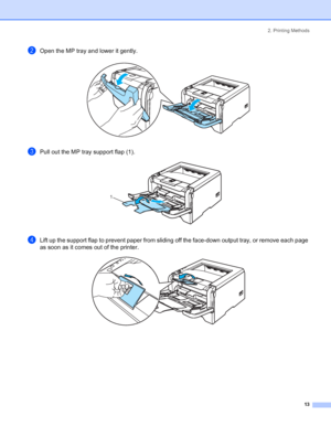 Page 212. Printing Methods
13
bOpen the MP tray and lower it gently. 
cPull out the MP tray support flap (1). 
dLift up the support flap to prevent paper from sliding off the face-down output tray, or remove each page 
as soon as it comes out of the printer.
 
1
 