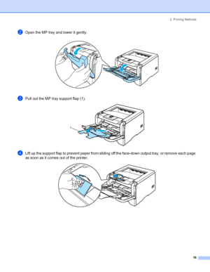 Page 242. Printing Methods
16
bOpen the MP tray and lower it gently. 
cPull out the MP tray support flap (1). 
dLift up the support flap to prevent paper from sliding off the face-down output tray, or remove each page 
as soon as it comes out of the printer.
 
1
 