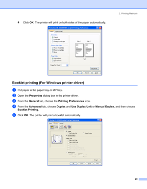 Page 312. Printing Methods
23
4Click OK. The printer will print on both sides of the paper automatically. 
Booklet printing (For Windows printer driver)
aPut paper in the paper tray or MP tray.
bOpen the Properties dialog box in the printer driver.
cFrom the General tab, choose the Printing Preferences icon.
dFrom the Advanced tab, choose Duplex and Use Duplex Unit or Manual Duplex, and then choose 
Booklet Printing.
eClick OK. The printer will print a booklet automatically. 
 