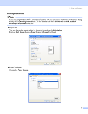 Page 433. Driver and Software
35
Printing Preferences
Note
If you are using Windows NT
® 4.0, Windows® 2000 or XP, you can access the Printing Preferences dialog 
box by clicking Printing Preferences... in the General tab of the Brother HL-5240/HL-5250DN 
BR-Script3 Properties dialog box.
 
„Layout tab
You can change the layout setting by choosing the settings for Orientation, 
PrintonBothSides(Duplex), Page Order and Pages Per Sheet.
 
„Paper/Quality tab
Choose the Paper Source.
 
 