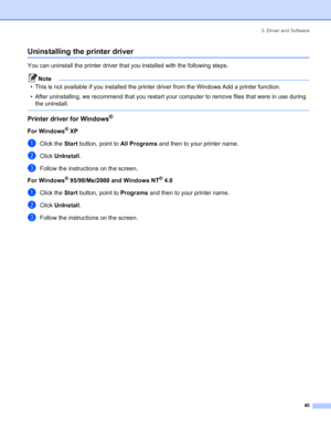 Page 483. Driver and Software
40
Uninstalling the printer driver
You can uninstall the printer driver that you installed with the following steps.
Note
• This is not available if you installed the printer driver from the Windows Add a printer function.
• After uninstalling, we recommend that you restart your computer to remove files that were in use during 
the uninstall.
 
Printer driver for Windows®
For Windows® XP
aClick the Start button, point to All Programs and then to your printer name.
bClick...