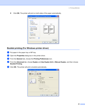 Page 312. Printing Methods
23
4Click OK. The printer will print on both sides of the paper automatically. 
Booklet printing (For Windows printer driver)
aPut paper in the paper tray or MP tray.
bOpen the Properties dialog box in the printer driver.
cFrom the General tab, choose the Printing Preferences icon.
dFrom the Advanced tab, choose Duplex and Use Duplex Unit or Manual Duplex, and then choose 
Booklet Printing.
eClick OK. The printer will print a booklet automatically. 
 