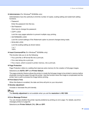 Page 393. Driver and Software
31
„Administrator (For Windows® 95/98/Me only)
Administrators have the authority to limit the number of copies, scaling setting and watermark setting 
functions.
• Password
Enter the password into this box.
• Set Password
Click here to change the password.
•COPY LOCK
Lock the copy pages selection to prevent multiple copy printing.
• WATERMARK LOCK
Lock the current settings of the Watermark option to prevent changes being made.
• SCALING LOCK
Lock the scaling setting as shown...