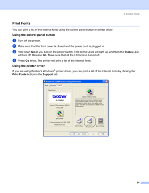 Page 624. Control Panel
54
Print Fonts
You can print a list of the internal fonts using the control panel button or printer driver.
Using the control panel button
aTurn off the printer.
bMake sure that the front cover is closed and the power cord is plugged in.
cHold down Go as you turn on the power switch. First all the LEDs will light up, and then the Status LED 
will turn off. Release Go. Make sure that all the LEDs have turned off.
dPress Go twice. The printer will print a list of the internal fonts.
Using...