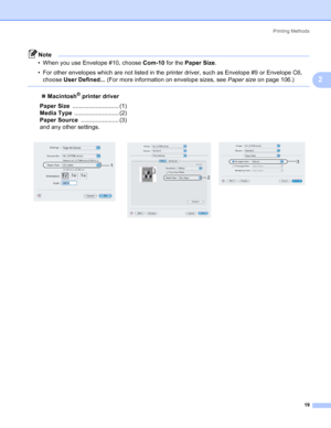 Page 27Printing Methods
19
2
Note
• When you use Envelope #10, choose Com-10 for the Paper Size.
• For other envelopes which are not listed in the printer driver, such as Envelope #9 or Envelope C6, 
choose User Defined... (For more information on envelope sizes, see Paper sizeon page 106.)
 
„Macintosh® printer driver
Paper Size............................ (1)
Media Type........................... (2)
Paper Source....................... (3)
and any other settings.
   
1
2
3
 