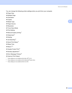 Page 36Driver and Software
28
3
You can change the following printer settings when you print from your computer.
„Paper Size
„Multiple Page
„Orientation
„Copies
„Media Type
„Paper Source
„Resolution
„Toner Save Mode
„Print Setting
„Manual Duplex printing
1
„Watermark2
„Scaling
„Job Spooling
2
„Quick Print Setup2
„Sleep Time
„Macro
23
„Header-Footer Print2
„Density adjustment2
„Error Message Printout2
„Improve Print Output
1These settings are not available with the Mac OS® 10.2.4.
2These settings are not...