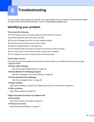 Page 8779
6
6
You can correct most problems by yourself. If you need additional help, the Brother Solutions Center offers 
the latest FAQs and troubleshooting tips. Visit us at http://solutions.brother.com
.
Identifying your problem6
First, check the following:6
„The AC power cord is connected properly and the printer is turned on.
„All of the protective parts have been removed.
„The toner cartridges and drum unit are installed properly.
„The front cover and fuser cover are fully closed.
„Paper is inserted...