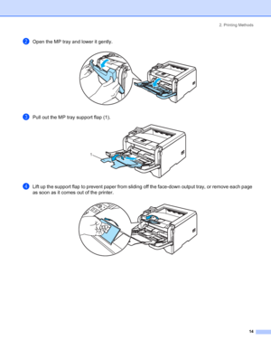 Page 222. Printing Methods
 14
bOpen the MP tray and lower it gently. 
cPull out the MP tray support flap (1). 
dLift up the support flap to prevent paper from sliding off the face-down output tray, or remove each page 
as soon as it comes out of the printer.
 
1
 