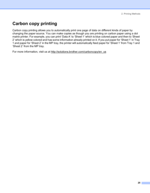 Page 332. Printing Methods
 25
Carbon copy printing
Carbon copy printing allows you to automatically print one page of data on different kinds of paper by 
changing the paper source. You can make copies as though you are printing on carbon paper using a dot 
matrix printer. For example, you can print ‘Data A’ to ‘Sheet 1’ which is blue colored paper and then to ‘Sheet 
2’ which is yellow colored and has some information already printed on it. If you put paper for ‘Sheet 1’ in Tray 
1 and paper for ‘Sheet 2’ in...