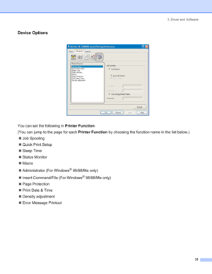 Page 393. Driver and Software
 31
Device Options
 
You can set the following in Printer Function:
(You can jump to the page for each Printer Function by choosing the function name in the list below.)
„Job Spooling
„Quick Print Setup
„Sleep Time
„Status Monitor
„Macro
„Administrator (For Windows
® 95/98/Me only)
„Insert Command/File (For Windows
® 95/98/Me only)
„Page Protection
„Print Date & Time
„Density adjustment
„Error Message Printout
 