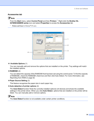 Page 423. Driver and Software
 34
Accessories tab
Note
From the Start menu, select Control Panel and then Printers
 1. Right-click the Brother HL-
5270DN/5280DW series icon and select Properties to access the Accessories tab.
1Printers and Faxes for Windows® XP users.
 
 
„ Available Options (1)
You can manually add and remove the options that are installed on the printer. Tray settings will match 
the installed options.
„RAMDISK (2)
You can detect the capacity of the RAMDISK that has been set using the control...