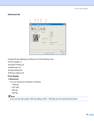 Page 373. Driver and Software
 29
Advanced tab
 
Change the tab settings by clicking one of the following icons:
„Print Quality (1)
„Duplex Printing (2)
„Watermark (3)
„Page Setting (4)
„Device Options (5)
Print Quality
„Resolution
You can change the resolution as follows:
• 1200 dpi
• HQ 1200
• 600 dpi
• 300 dpi
Note
If you use the high quality 1200 dpi setting (1200×1200 dpi) the print speed will be slower.
 
1234 5
 