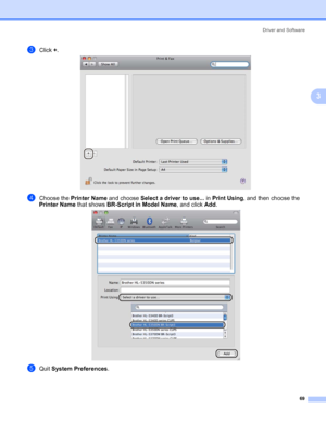 Page 79Driver and Software
69
3
cClick +.
dChoose the Printer Name and choose Select a driver to use... in Print Using, and then choose the 
Printer Name that shows BR-Script in Model Name, and click Add.
eQuit System Preferences. 
 