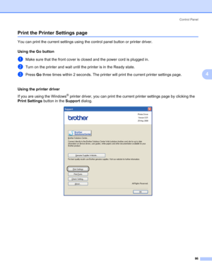 Page 96Control Panel
86
4
Print the Printer Settings page4
You can print the current settings using the control panel button or printer driver.
Using the Go button
4
aMake sure that the front cover is closed and the power cord is plugged in.
bTurn on the printer and wait until the printer is in the Ready state.
cPress Go three times within 2 seconds. The printer will print the current printer settings page.
Using the printer driver
4
If you are using the Windows® printer driver, you can print the current...