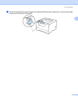 Page 23Printing Methods
13
2
eLift up the support flap to prevent paper from sliding off the face-down output tray, or remove each page 
as soon as it comes out of the printer.
1
 
