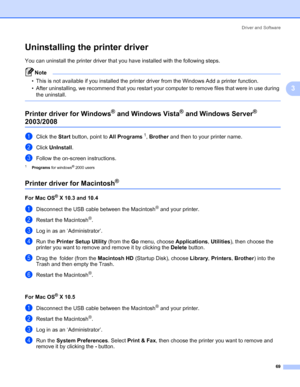 Page 79Driver and Software
69
3
Uninstalling the printer driver3
You can uninstall the printer driver that you have installed with the following steps.
Note • This is not available if you installed the printer driver from the Windows Add a printer function.
• After uninstalling, we recommend that you restart your computer to remove files that were in use during 
the uninstall.
 
Printer driver for Windows® and Windows Vista® and Windows Server® 
2003/20083
aClick the Start button, point to All Programs1,...