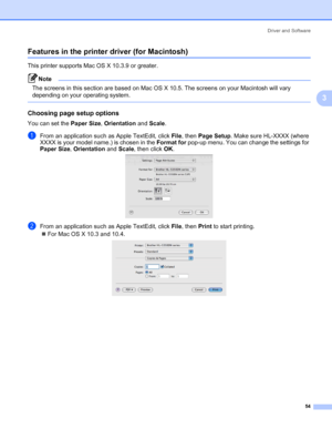 Page 64Driver and Software
54
3
Features in the printer driver (for Macintosh)3
This printer supports Mac OS X 10.3.9 or greater.
Note The screens in this section are based on Mac OS X 10.5. The screens on your Macintosh will vary 
depending on your operating system.
 
Choosing page setup options3
You can set the Paper Size, Orientation and Scale.
aFrom an application such as Apple TextEdit, click File, then Page Setup. Make sure HL-XXXX (where 
XXXX is your model name.) is chosen in the Format for pop-up menu....