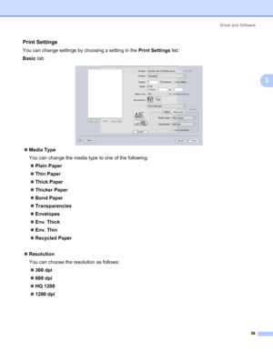 Page 68Driver and Software
58
3
Print Settings3
You can change settings by choosing a setting in the Print Settings list:
Basic tab
„Media Type
You can change the media type to one of the following:
„Plain Paper
„Thin Paper
„Thick Paper
„Thicker Paper
„Bond Paper
„Transparencies
„Envelopes
„Env. Thick
„Env. Thin
„Recycled Paper
„Resolution
You can choose the resolution as follows: 
„300 dpi
„600 dpi
„HQ 1200
„1200 dpi
 