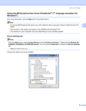 Page 58Driver and Software
48
3 Using the BR-Script3 printer driver (PostScript
® 3™ language emulation for 
Windows®)3
(For more information, see the Help text in the printer driver.)
Note • To use the BR-Script3 printer driver you must install the driver using the Custom Install from the CD-
ROM.
• The screens in this section are based on HL-5350DN with Windows
® XP.
• The screens on your computer may vary depending on your operating system.
 
Device Settings tab3
Note 
From the Start menu, select Control...