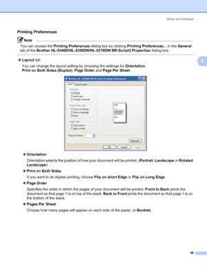 Page 59Driver and Software
49
3
Printing Preferences3
Note You can access the Printing Preferences dialog box by clicking Printing Preferences... in the General 
tab of the Brother HL-5340D/HL-5350DN/HL-5370DW BR-Script3 Properties dialog box.
 
„Layout tab
You can change the layout setting by choosing the settings for Orientation, 
Print on Both Sides (Duplex), Page Order and Page Per Sheet.
„Orientation
Orientation selects the position of how your document will be printed. (Portrait, Landscape or Rotated...