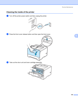 Page 130Routine Maintenance
120
6
Cleaning the inside of the printer6
aTurn off the printer power switch and then unplug the printer.
bPress the front cover release button and then open the front cover.
cTake out the drum unit and toner cartridge assembly.
 