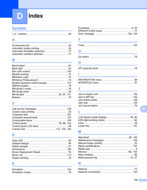Page 184Index
174
D
D
Symbols
+ or - buttons ............................................................. 80
A
Accessories tab ......................................................... 45
Automatic duplex printing
 .......................................... 29
Automatic Emulation Selection
 ................................. 77
Automatic Interface Selection
 ................................... 77
B
Back button ............................................................... 81
Back light...
